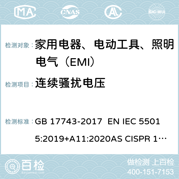 连续骚扰电压 电气照明和类似设备的无线电骚扰特性的限值和测量方法 GB 17743-2017 
EN IEC 55015:2019+A11:2020
AS CISPR 15:2017
CISPR 15:2018