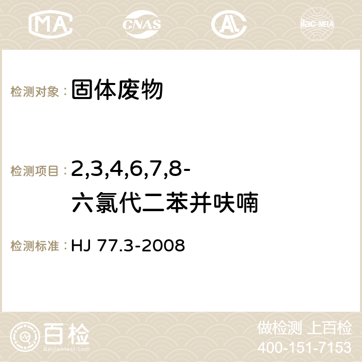 2,3,4,6,7,8-六氯代二苯并呋喃 固体废物 二噁英类的测定 同位素稀释高分辨气相色谱-高分辨质谱法 HJ 77.3-2008