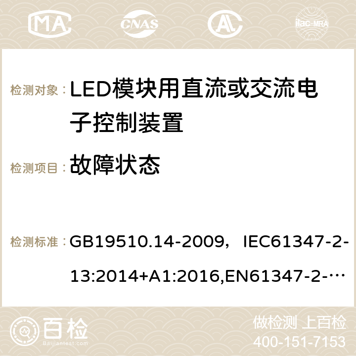 故障状态 灯的控制装置 第2-13部分：LED模块用直流或交流电子控制装置的特殊要求 GB19510.14-2009，IEC61347-2-13:2014+A1:2016,EN61347-2-13:2014+A1:2017 Cl.14