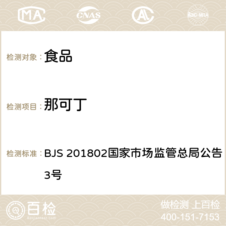 那可丁 食品中吗啡、可待因、罂粟碱、那可丁和蒂巴因的测定 BJS 201802国家市场监管总局公告 2018年第3号