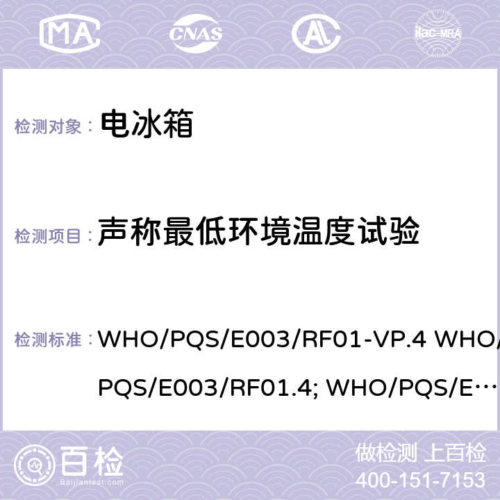 声称最低环境温度试验 冷藏柜或冷藏-冰袋组合冷柜 压缩式循环 WHO/PQS/E003/RF01-VP.4 WHO/PQS/E003/RF01.4; WHO/PQS/E003/RF01-VP.2 WHO/PQS/E003/RF01.2 5.3.10 、5.3.11、5.3.13