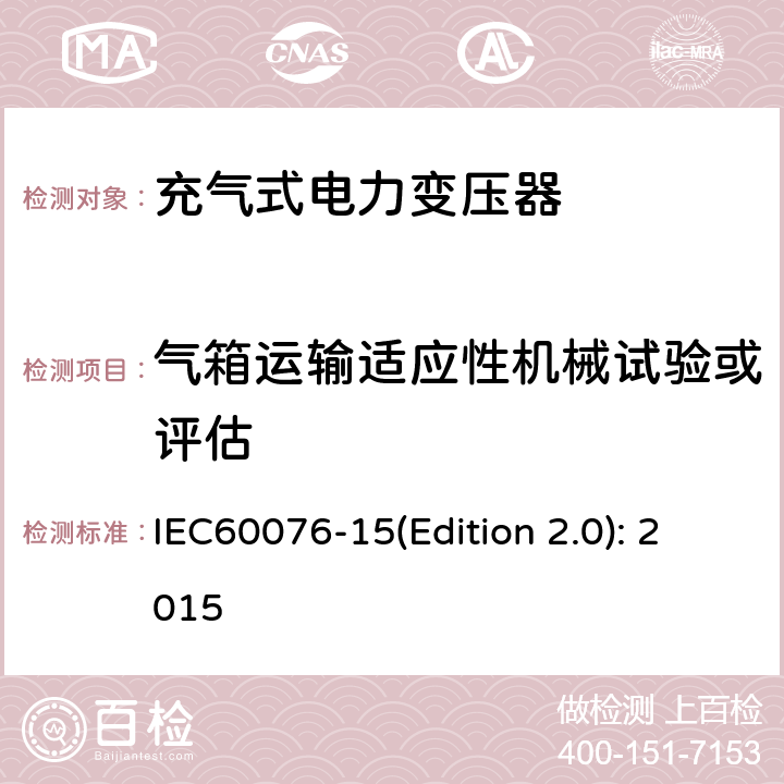 气箱运输适应性机械试验或评估 IEC 60076-15 电力变压器 第15部分：充气式电力变压器 IEC60076-15(Edition 2.0): 2015 11.1.4