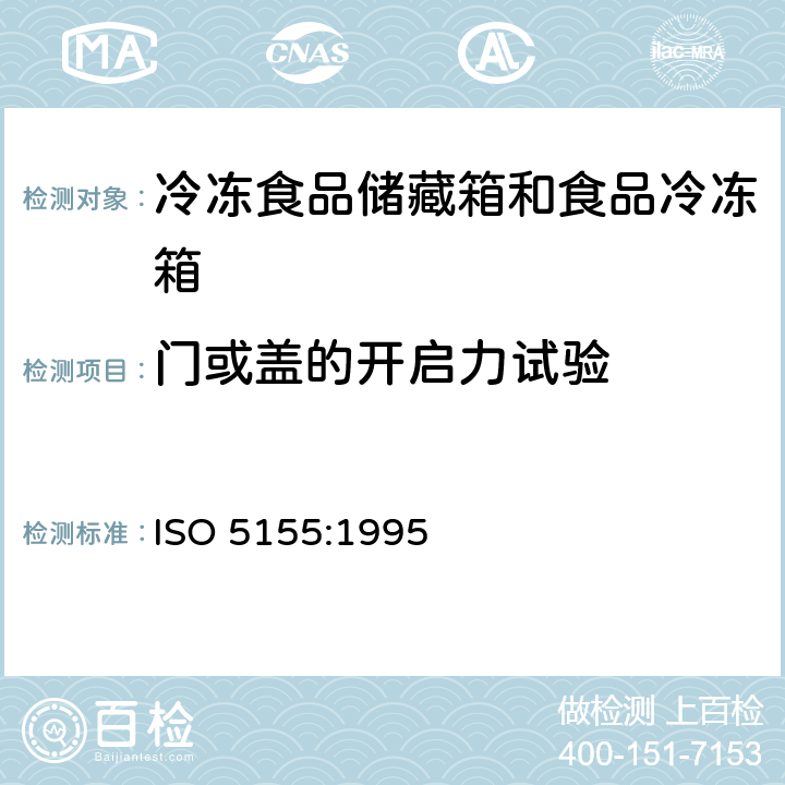 门或盖的开启力试验 家用制冷器具 冷冻食品储藏箱和食品冷冻箱 性能和试验方法 ISO 5155:1995 Cl.10