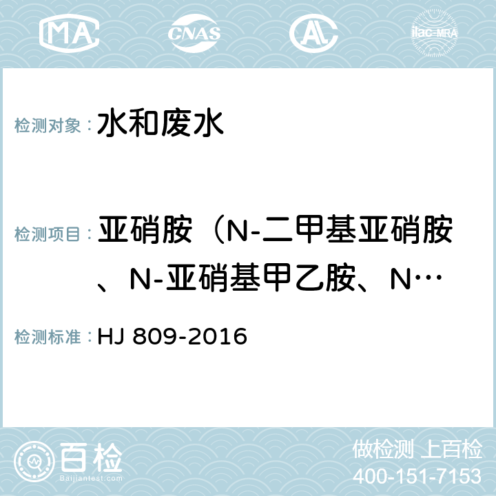 亚硝胺（N-二甲基亚硝胺、N-亚硝基甲乙胺、N-亚硝基吗啉、N-亚硝基哌啶、N-亚硝基吡咯烷、N-亚硝基二乙胺、N-二丁基亚硝胺、N-亚硝基二正丙胺、N-亚硝基二苯胺）（总计9种） 水质 亚硝胺类化合物的测定 气相色谱法 HJ 809-2016