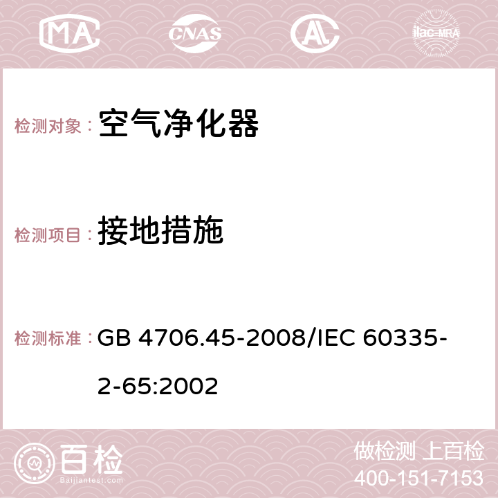 接地措施 家用和类似用途电器的安全 空气净化器的特殊要求 GB 4706.45-2008
/IEC 60335-2-65:2002 27