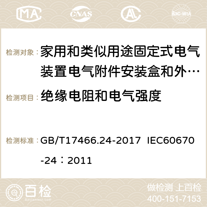 绝缘电阻和电气强度 家用和类似用途固定式电气装置的电器附件安装盒和外壳 第24部分：住宅保护装置和其他电源功耗电器的外壳的特殊要求 GB/T17466.24-2017 IEC60670-24：2011 14