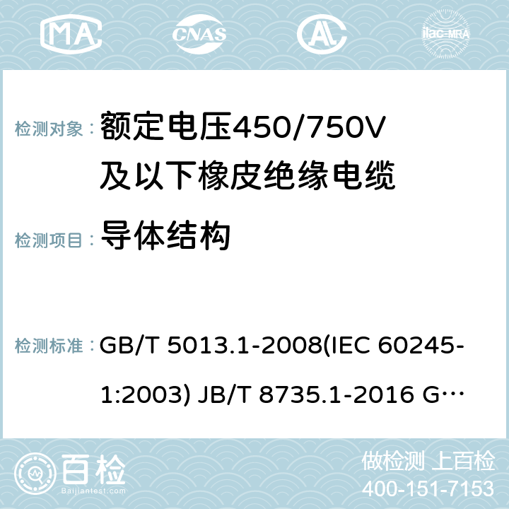 导体结构 额定电压450/750V及以下橡皮绝缘电缆 第1部分：一般要求 额定电压450/750V及以下橡皮绝缘软线和软电缆 第1部分：一般要求 额定电压450/750V及以下橡皮绝缘电缆 第2部分：试验方法 GB/T 5013.1-2008(IEC 60245-1:2003) JB/T 8735.1-2016 GB/T 5013.2-2008 (IEC 60245-2:1998 ) 2.1