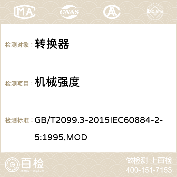 机械强度 家用和类似用途插头插座 第2-5部分：转换器的特殊要求 GB/T2099.3-2015
IEC60884-2-5:1995,MOD 24