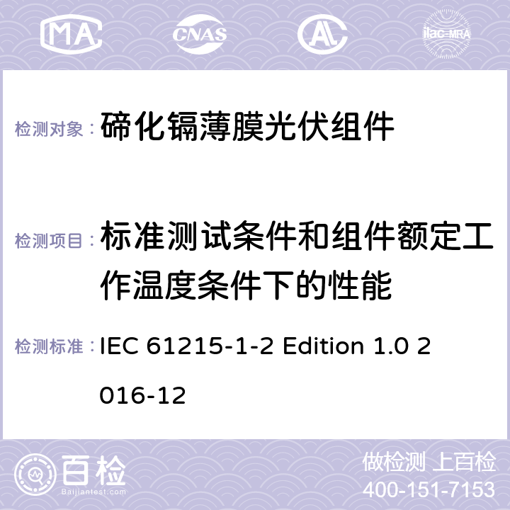 标准测试条件和组件额定工作温度条件下的性能 《地面用光伏组件—设计鉴定和定型—第1-2 部分：碲化镉薄膜光伏组件的特殊试验要求》 IEC 61215-1-2 Edition 1.0 2016-12 11.6