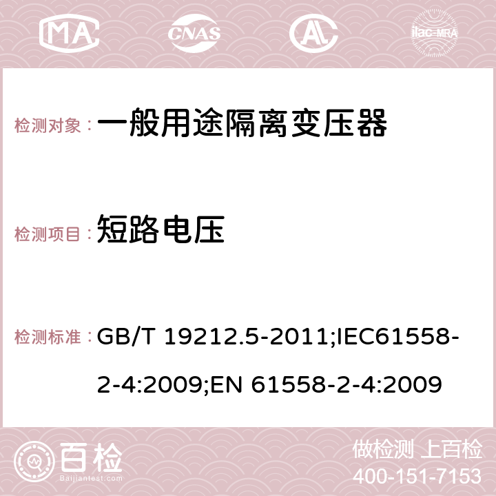 短路电压 电源电压为1100V及以下的变压器、电抗器、电源装置和类似产品的安全 第5部分:隔离变压器和内装隔离变压器的电源装置的特殊要求和试验 GB/T 19212.5-2011;IEC61558-2-4:2009;EN 61558-2-4:2009 13