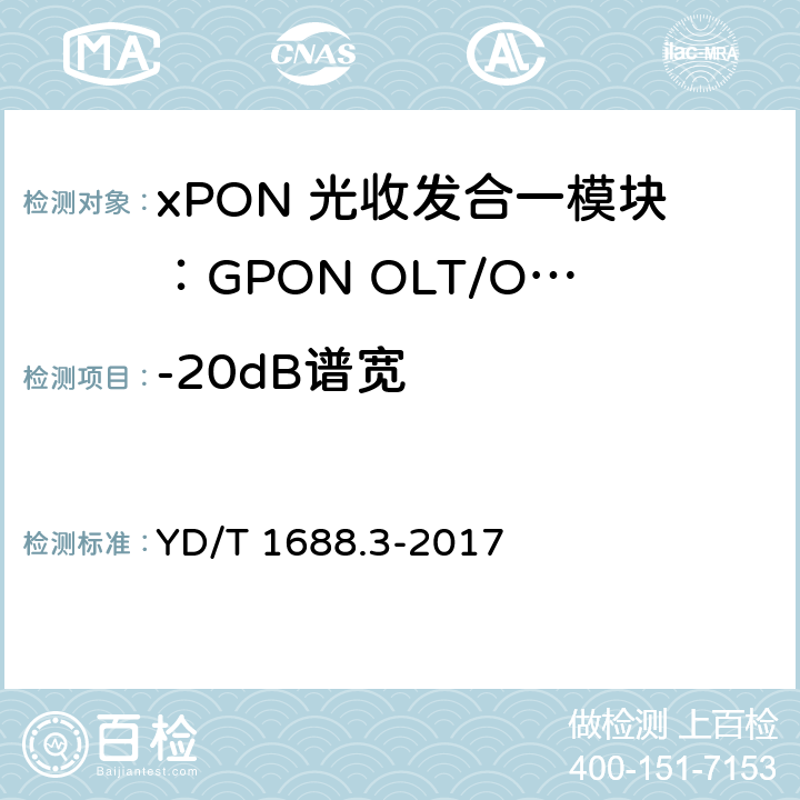 -20dB谱宽 YD/T 1688.3-2017 xPON光收发合一模块技术条件 第3部分：用于GPON光线路终端/光网络单元（OLT/ONU）的光收发合一模块