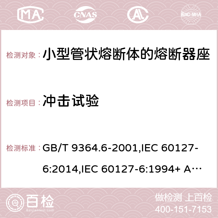 冲击试验 小型熔断器 第6部分:小型管状熔断体的熔断器座 GB/T 9364.6-2001,IEC 60127-6:2014,IEC 60127-6:1994+ A1:1996+A2:2002,EN 60127-6:2014 EN 60127-6:1994+A1:1996+A2:2003 Cl.12.4