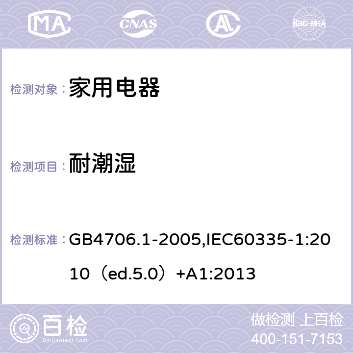 耐潮湿 家用和类似用途电器的安全 通用要求 GB4706.1-2005,IEC60335-1:2010（ed.5.0）+A1:2013 15