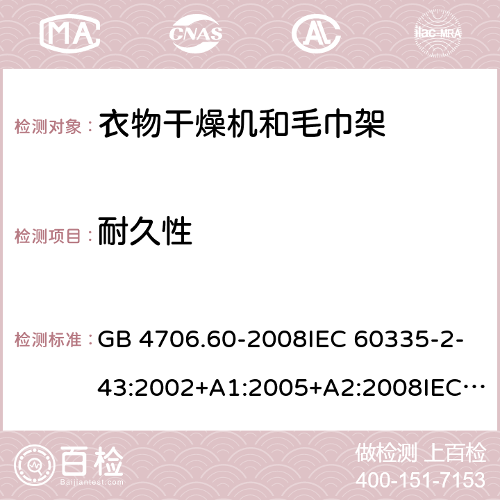 耐久性 家用和类似用途电器的安全-衣物干燥机和毛巾架的特殊要求 GB 4706.60-2008IEC 60335-2-43:2002+A1:2005+A2:2008IEC 60335-2-43:2017EN 60335-2-43:2003+A1:2006+A2:2008AS/NZS 60335.2.43:2005+A1:2006+A2:2009 AS/NZS 60335.2.43:2018 18