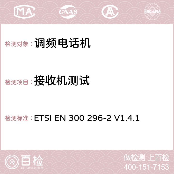 接收机测试 电磁兼容性和无线频谱事务(ERM)；陆地移动业务；起初用于模拟语音使用积分天线的无线设备；第2部分：在R&TTE导则第3.2章下调和EN的基本要求 ETSI EN 300 296-2 V1.4.1 4.3、5