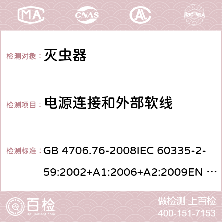 电源连接和外部软线 家用和类似用途电器的安全-灭虫器的特殊要求 GB 4706.76-2008IEC 60335-2-59:2002+A1:2006+A2:2009EN 60335-2-59:2003+A1:2006+A2:2009+A11:2018 AS/NZS60335.2.59:2005+A1:2005+A2:2006+A3:2010 25