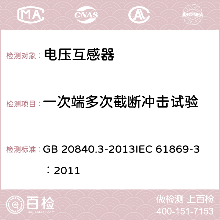 一次端多次截断冲击试验 互感器 第3部分：电磁式电压互感器的补充技术要求 GB 20840.3-2013
IEC 61869-3：2011 7.4.2