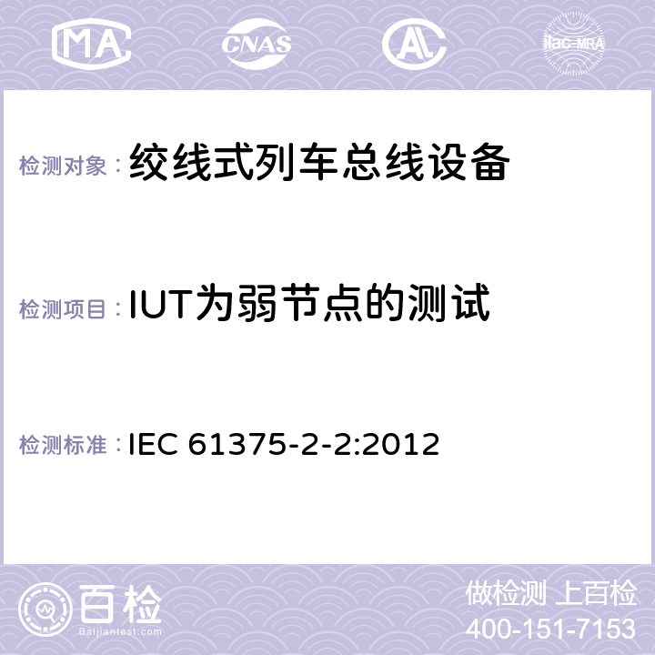 IUT为弱节点的测试 牵引电气设备 列车通信网络 第2-2部分：WTB一致性测试 IEC 61375-2-2:2012 7.3.3.2