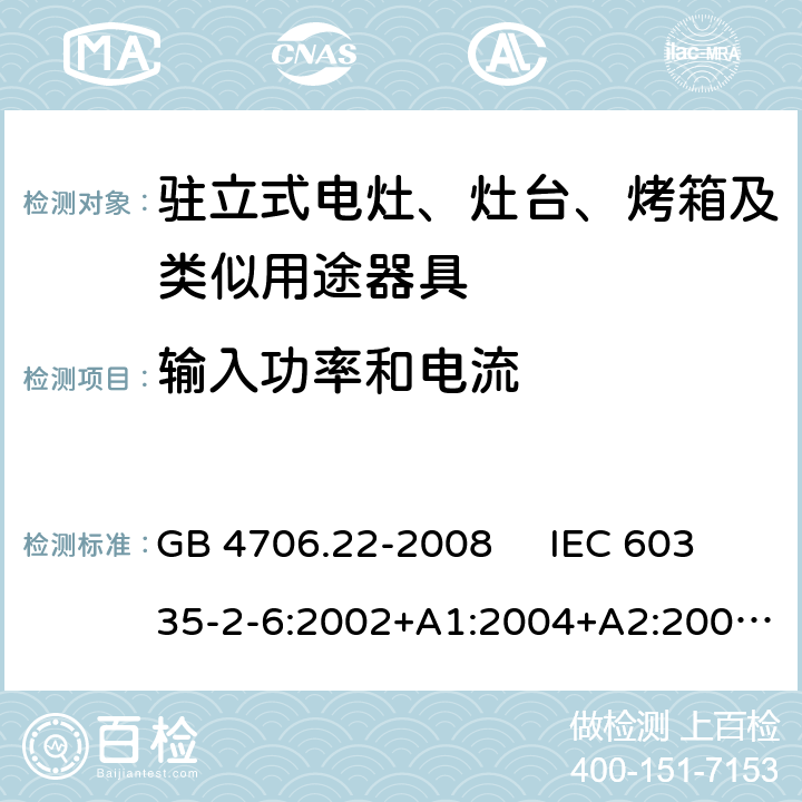 输入功率和电流 驻立式电灶、灶台、烤箱及类似用途器具的特殊要求 GB 4706.22-2008 IEC 60335-2-6:2002+A1:2004+A2:2008 IEC 60335-2-6:2014+A1:2018 EN 60335-2-6:2003+A1:2005+A2:2008，EN 60335-2-6:2015+A1:2020+A11:2020 10