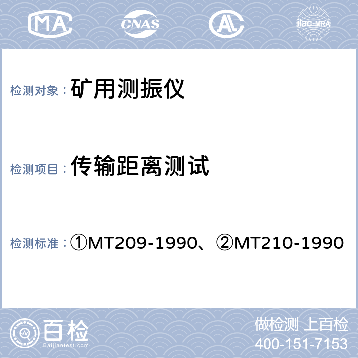 传输距离测试 ①煤矿通信、检测、控制用电工电子产品通用技术要求、②煤矿通信、检测、控制用电工电子产品基本试验方法 ①MT209-1990、②MT210-1990 ①5②6