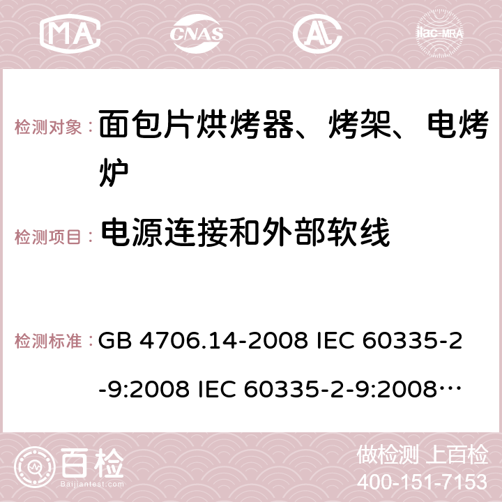 电源连接和外部软线 家用和类似用途电器的安全 面包片烘烤器、烤架、电烤炉及类似用途器具的特殊要求 GB 4706.14-2008 IEC 60335-2-9:2008 IEC 60335-2-9:2008/AMD1:2012 IEC 60335-2-9:2008/AMD2:2016 IEC 60335-2-9:2002 IEC 60335-2-9:2002/AMD1:2004 IEC 60335-2-9:2002/AMD2:2006 EN 60335-2-9:2003 25