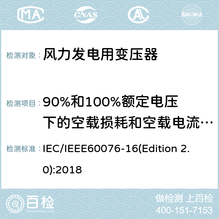 90%和100%额定电压下的空载损耗和空载电流测量 电力变压器 第16部分：风力发电用变压器 IEC/IEEE60076-16(Edition 2.0):2018 9.1