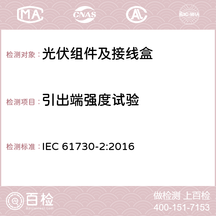 引出端强度试验 光伏组件的安全鉴定第2部分：试验要求 IEC 61730-2:2016 10.27