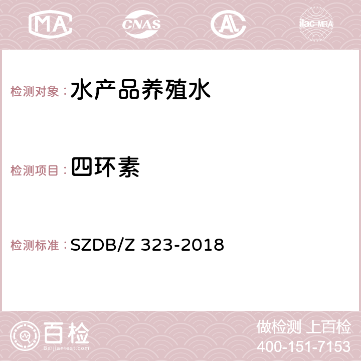 四环素 SZDB/Z 323-2018 水产品养殖水中21 种磺胺类、氯霉素类、类、硝基呋喃类、喹诺酮类和孔雀石绿的测定 高效液相色谱-串联质谱法 