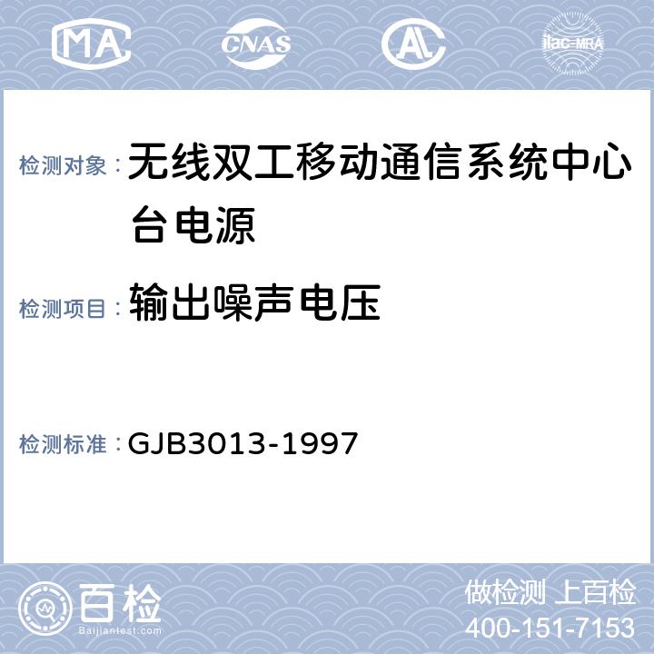 输出噪声电压 GJB 3013-1997 无线双工移动通信系统中心台电源通用规范 GJB3013-1997 4.7.12.4