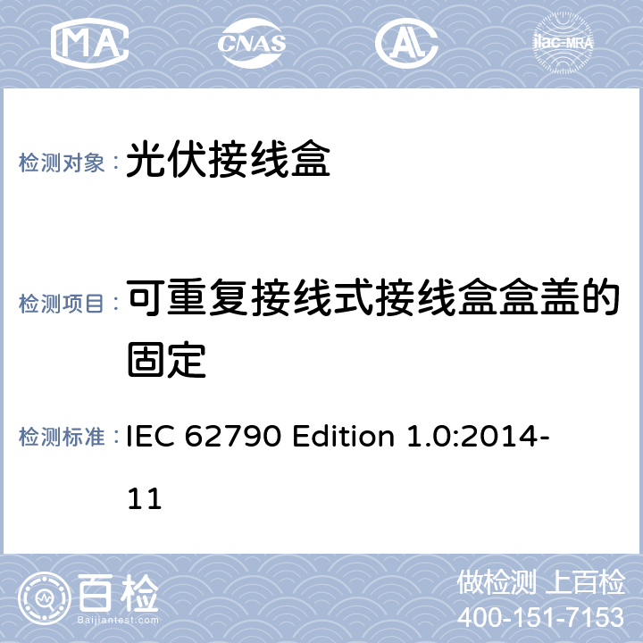 可重复接线式接线盒盒盖的固定 IEC 62790 Edition 1.0:2014-11 《光伏接线盒—安全要求和测试》  5.3.3