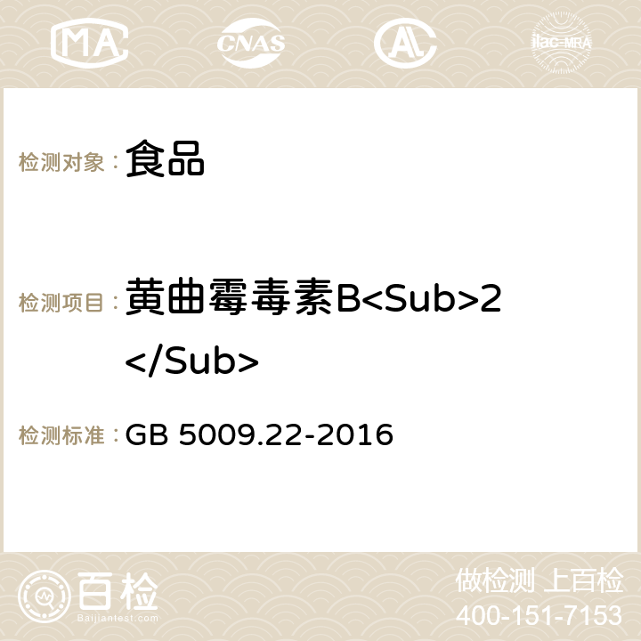 黄曲霉毒素B<Sub>2</Sub> 食品安全国家标准 食品中黄曲霉毒素B族和G族的测定 GB 5009.22-2016