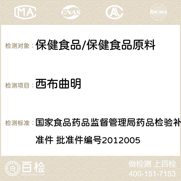 西布曲明 减肥类中成药或保健食品中酚酞、西布曲明及两种衍生物的检测方法 国家食品药品监督管理局药品检验补充检验方法和检验项目批准件 批准件编号2012005