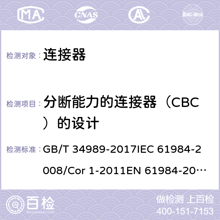 分断能力的连接器（CBC）的设计 连接器-安全要求和试验 GB/T 34989-2017
IEC 61984-2008/Cor 1-2011
EN 61984-2009 6.10