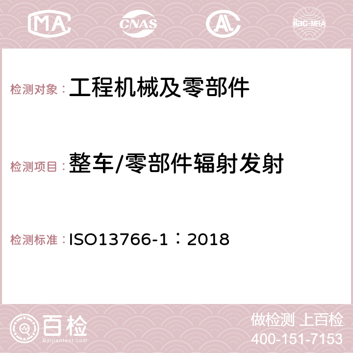 整车/零部件辐射发射 ISO 13766-1-2018 土方机械和建筑施工机械  带内部电源的机器的电磁兼容性（EMC）  第1部分：典型电磁环境条件下的一般电磁兼容性要求