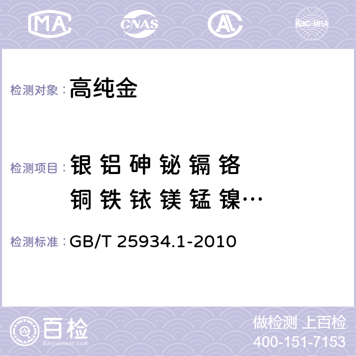 银 铝 砷 铋 镉 铬 铜 铁 铱 镁 锰 镍 铅 钯 铂 铑 锑 硒 碲 钛 锌 高纯金化学分析方法 第1部分：乙酸乙酯萃取分离-ICP-AES法 测定杂质元素的含量 GB/T 25934.1-2010