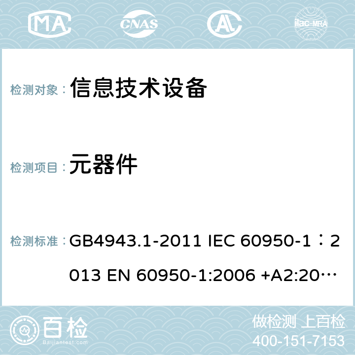 元器件 信息技术设备 安全 第一部分：通用要求 GB4943.1-2011 IEC 60950-1：2013 EN 60950-1:2006 +A2:2013 AS/NZS60950.1:2011 UL 60950:2007 1.5