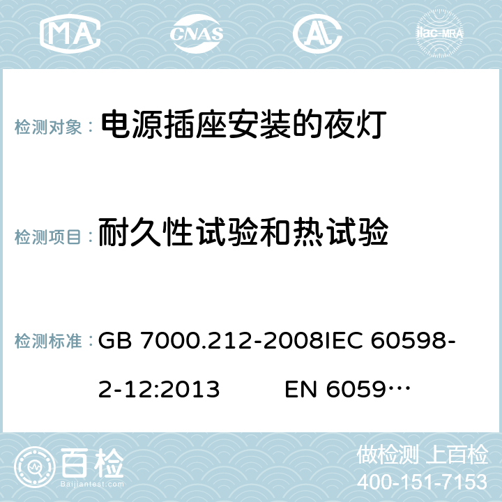 耐久性试验和热试验 灯具 第2-12部分：特殊要求 电源插座安装的夜灯 GB 7000.212-2008
IEC 60598-2-12:2013 
EN 60598-2-12：2013 13