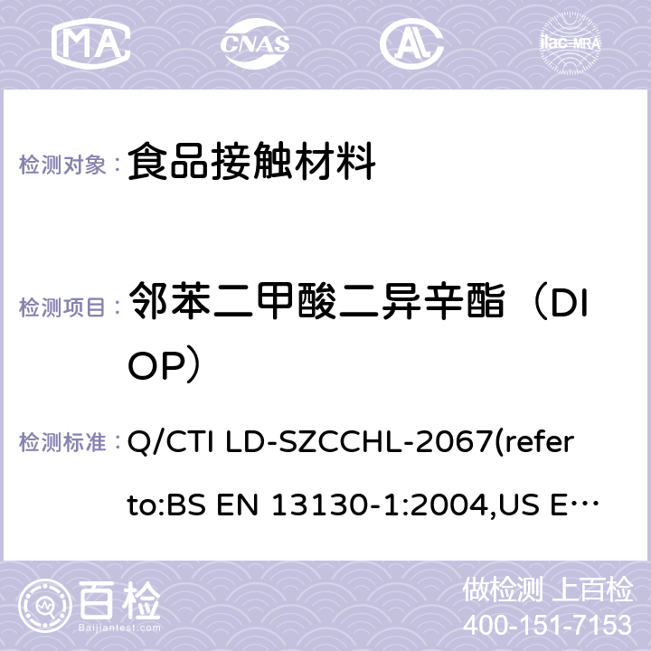 邻苯二甲酸二异辛酯（DIOP） 食品接触材料中邻苯二甲酸酯类迁移量的测试作业指导书（参考：食品接触材料及制品 塑料中受限物质 第1部分：塑料中物质向食品及食品模拟物特定迁移试验和含量测定方法以及食品模拟物暴露条件选择的指南,气相色谱-质谱法测定半挥发性有机化合物） Q/CTI LD-SZCCHL-2067(refer to:BS EN 13130-1:2004,US EPA 8270E:2018)