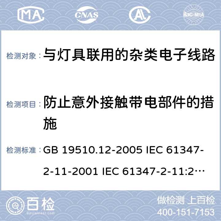 防止意外接触带电部件的措施 灯的控制装置 第12部分:与灯具联用的杂类电子线路的特殊要求 GB 19510.12-2005 IEC 61347-2-11-2001 IEC 61347-2-11:2001/AMD1:2017 EN 61347-2-11-2001 8