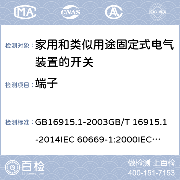 端子 家用和类似用途固定式电气装置的开关 第1部分：通用要求 GB16915.1-2003
GB/T 16915.1-2014
IEC 60669-1:2000
IEC 60669-1:2007 12