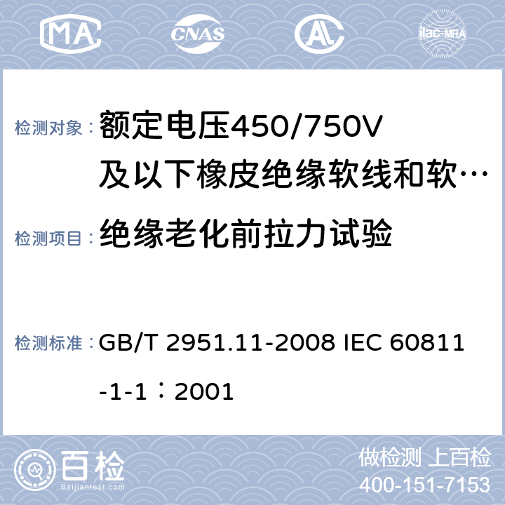 绝缘老化前拉力试验 电缆和光缆绝缘和护套材料通用试验方法 第11部分：通用试验方法 厚度和外形尺寸测量 机械性能试验 GB/T 2951.11-2008 IEC 60811-1-1：2001 9