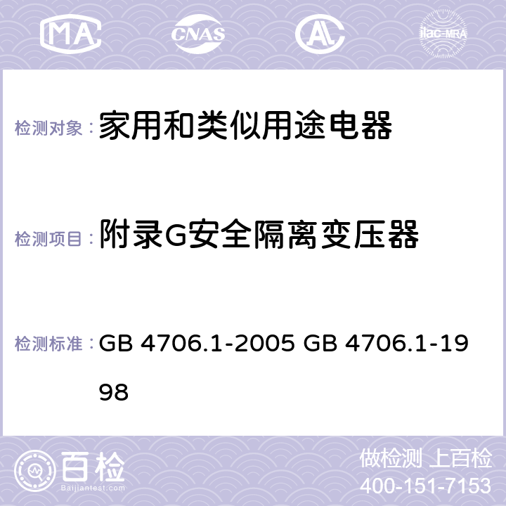 附录G安全隔离变压器 家用和类似用途电器的安全 第一部分：通用要求 GB 4706.1-2005 GB 4706.1-1998 附录 G