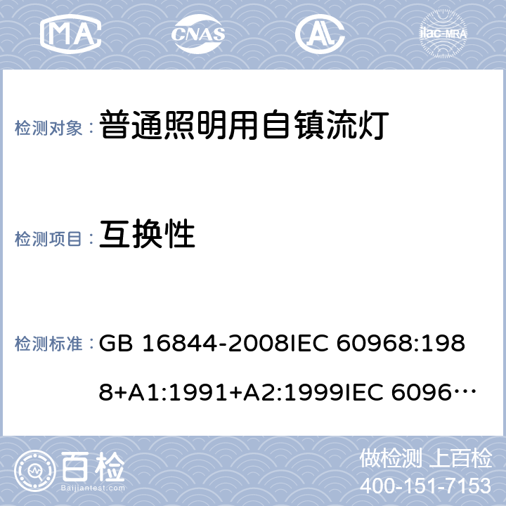 互换性 普通照明用自镇流灯的安全要求 GB 16844-2008
IEC 60968:1988+A1:1991+A2:1999
IEC 60968:2012
IEC 60968:2015
EN 60968:2013
EN 60968:2013+A11:2014
EN 60968:2015
AS/NZS 60968:2001 5