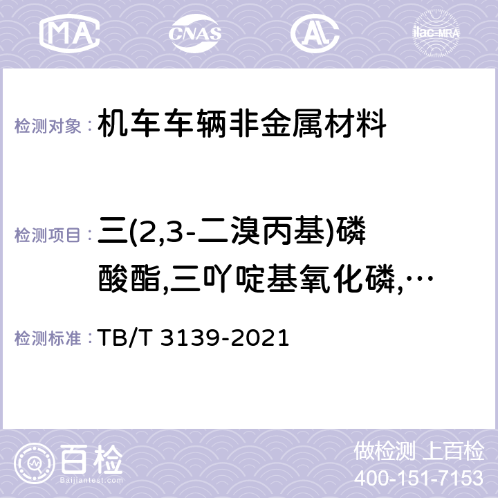 三(2,3-二溴丙基)磷酸酯,三吖啶基氧化磷,磷酸三苯酯 机车车辆非金属材料及室内空气有害物质限量 TB/T 3139-2021 附录G