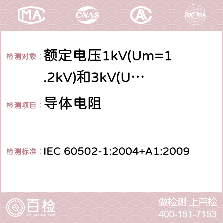 导体电阻 额定电压1kV(Um=1.2kV)到30kV(Um=36kV)挤包绝缘电力电缆及附件 第1部分：额定电压1kV(Um=1.2kV)和3kV(Um=3.6kV)电缆 IEC 60502-1:2004+A1:2009 15.2