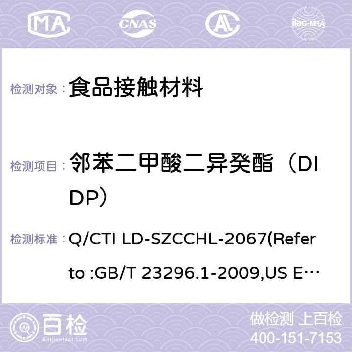 邻苯二甲酸二异癸酯（DIDP） 食品接触材料中邻苯二甲酸酯类迁移量的测试作业指导书（参考：食品接触材料 塑料中受限物质 塑料中物质向食品及食品模拟物特定迁移试验和含量测定方法以及食品模拟物暴露条件选择的指南,气相色谱-质谱法测定半挥发性有机化合物） Q/CTI LD-SZCCHL-2067(Refer to :GB/T 23296.1-2009,US EPA 8270E:2018)