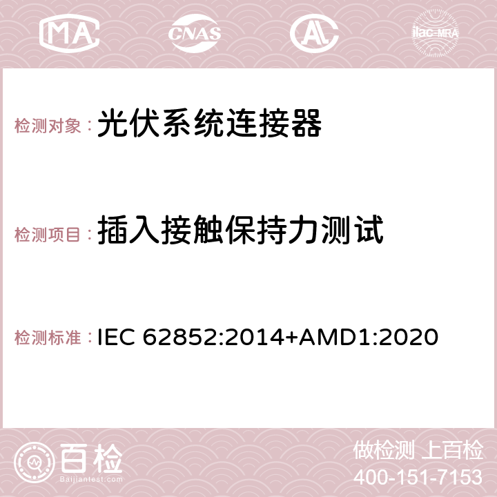 插入接触保持力测试 光伏系统连接器-安全要求和测试 IEC 62852:2014+AMD1:2020 A5