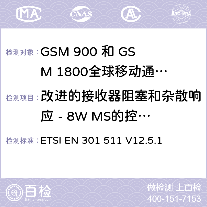 改进的接收器阻塞和杂散响应 - 8W MS的控制信道，支持不支持语音的R-GSM或ER-GSM频段 ETSI EN 301 511 全球移动通信系统（GSM）;移动台（MS）设备;协调标准涵盖基本要求2014/53 / EU指令第3.2条移动台的协调EN在GSM 900和GSM 1800频段涵盖了基本要求R＆TTE指令（1999/5 / EC）第3.2条  V12.5.1 4.2.24