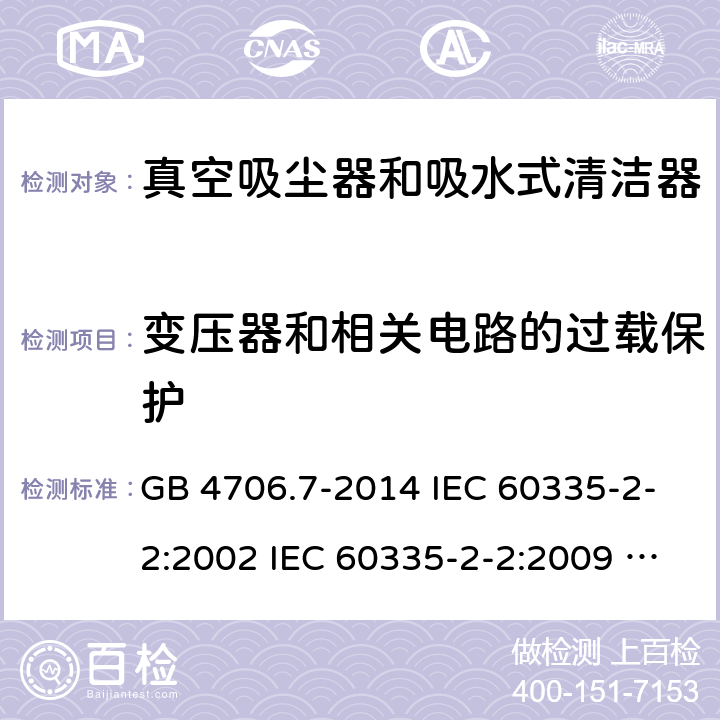 变压器和相关电路的过载保护 家用和类似用途电器的安全 真空吸尘器和吸水式清洁器具的特殊要求 GB 4706.7-2014 IEC 60335-2-2:2002 IEC 60335-2-2:2009 IEC 60335-2-2:2009/AMD1:2012 IEC 60335-2-2:2009/AMD2:2016 IEC 60335-2-2:2002/AMD1:2004 IEC 60335-2-2:2002/AMD2:2006 EN 60335-2-2:2010 17