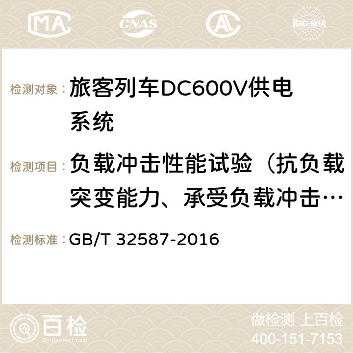 负载冲击性能试验（抗负载突变能力、承受负载冲击能力试验） 《旅客列车DC600V供电系统》 GB/T 32587-2016 A.2.3.14